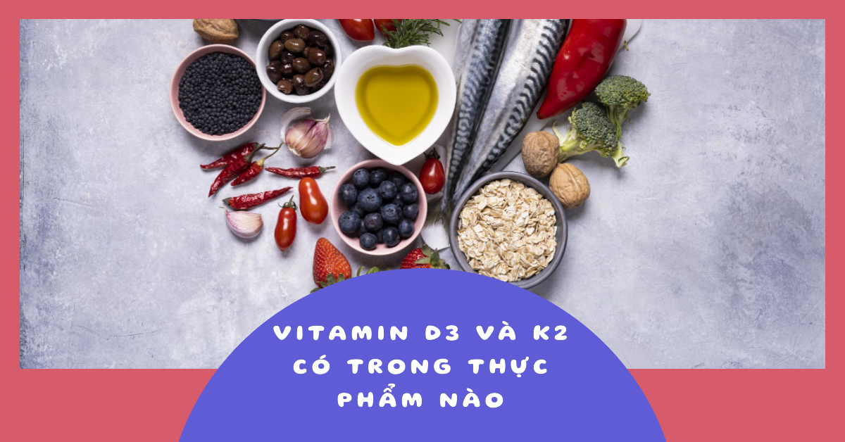 Vitamin D3 và K2 có trong thực phẩm nào